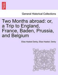Cover image for Two Months Abroad: Or, a Trip to England, France, Baden, Prussia, and Belgium