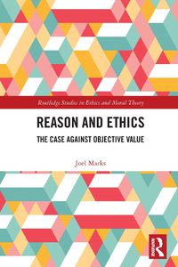 Cover image for Reason and Ethics: The Case Against Objective Value