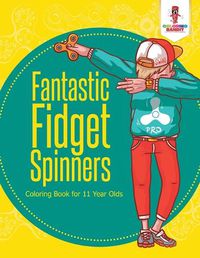 Cover image for Fantastic Fidget Spinners: Coloring Book for 11 Year Olds