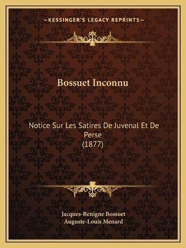 Bossuet Inconnu: Notice Sur Les Satires de Juvenal Et de Perse (1877)