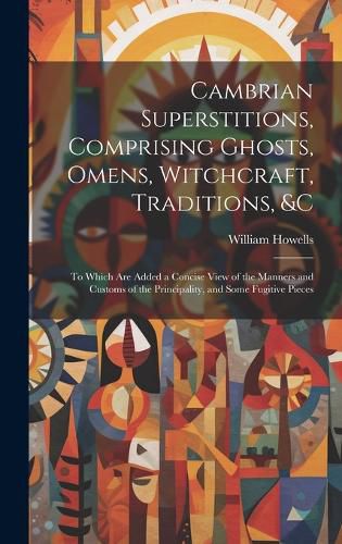 Cambrian Superstitions, Comprising Ghosts, Omens, Witchcraft, Traditions, &c