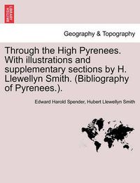 Cover image for Through the High Pyrenees. with Illustrations and Supplementary Sections by H. Llewellyn Smith. (Bibliography of Pyrenees.).