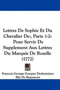 Cover image for Lettres De Sophie Et Du Chevalier De-, Parts 1-2: Pour Servir De Supplement Aux Lettres Du Marquis De Roselle (1772)