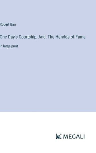 One Day's Courtship; And, The Heralds of Fame