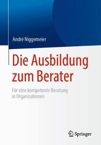 Cover image for Die Ausbildung Zum Berater: Fur Eine Kompetente Beratung in Organisationen