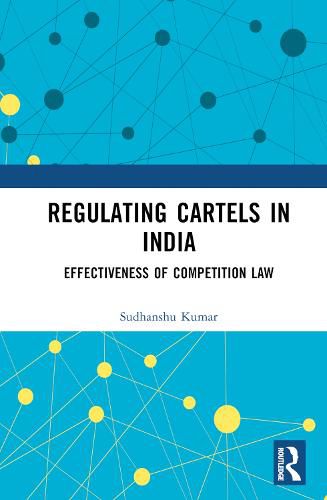 Cover image for Regulating Cartels in India: Effectiveness of Competition Law