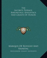 Cover image for The Jacobite Peerage, Baronetage, Knightage and Grants of Honor