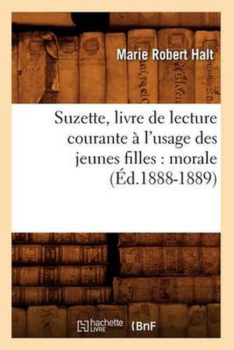 Suzette, Livre de Lecture Courante A l'Usage Des Jeunes Filles: Morale (Ed.1888-1889)