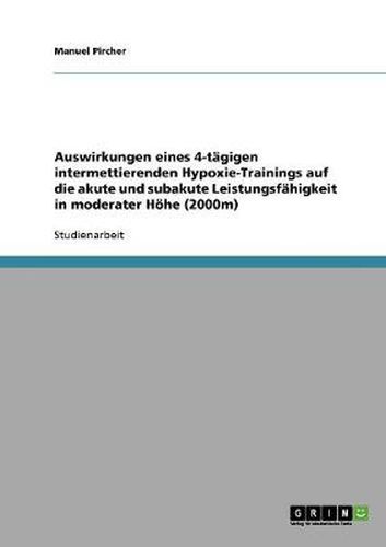 Cover image for Auswirkungen eines 4-tagigen intermettierenden Hypoxie-Trainings auf die akute und subakute Leistungsfahigkeit in moderater Hoehe (2000m)