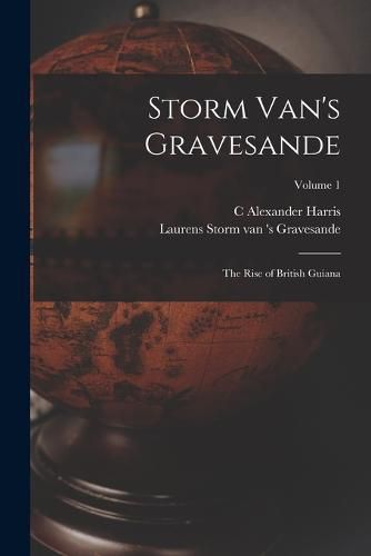 Cover image for Storm Van's Gravesande; the Rise of British Guiana; Volume 1