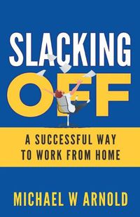 Cover image for Slacking Off: A Successful Way to Work from Home