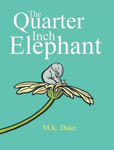 Cover image for The Quarter Inch Elephant: Big or Small There Is a Place for Us All