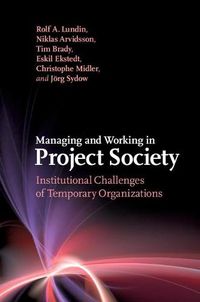 Cover image for Managing and Working in Project Society: Institutional Challenges of Temporary Organizations