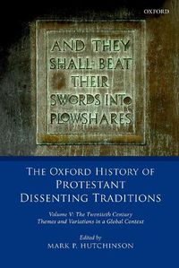 Cover image for The Oxford History of Protestant Dissenting Traditions, Volume V: The Twentieth Century: Themes and Variations in a Global Context