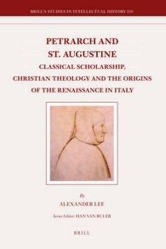 Cover image for Petrarch and St. Augustine: Classical Scholarship, Christian Theology and the Origins of the Renaissance in Italy