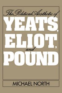 Cover image for The Political Aesthetic of Yeats, Eliot, and Pound