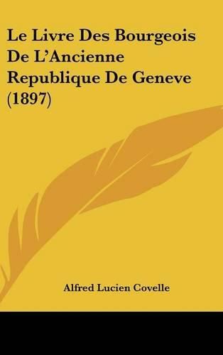 Cover image for Le Livre Des Bourgeois de L'Ancienne Republique de Geneve (1897)