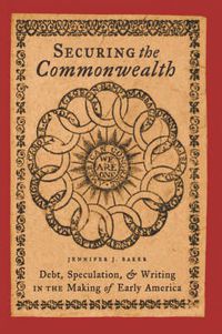 Cover image for Securing the Commonwealth: Debt, Speculation, and Writing in the Making of Early America