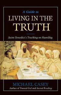 Cover image for A Guide to Living in the Truth: St. Benedicts's Teaching on Humility