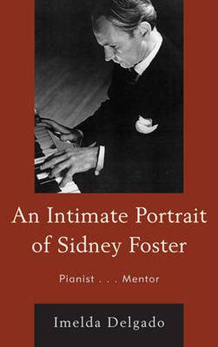 Cover image for An Intimate Portrait of Sidney Foster: Pianist... Mentor