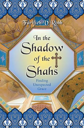 Cover image for In the Shadow of the Shahs: Finding Unexpected Grace