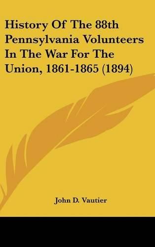 Cover image for History of the 88th Pennsylvania Volunteers in the War for the Union, 1861-1865 (1894)