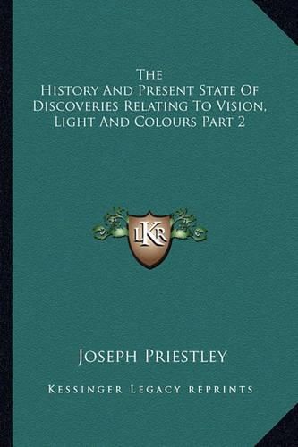 Cover image for The History and Present State of Discoveries Relating to Vision, Light and Colours Part 2