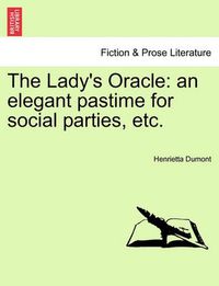 Cover image for The Lady's Oracle: An Elegant Pastime for Social Parties, Etc.