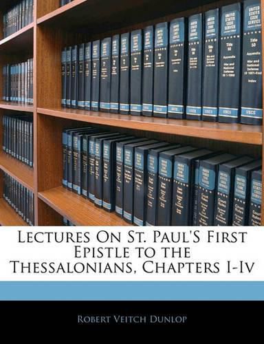 Lectures On St. Paul's First Epistle to the Thessalonians, Chapters I-Iv