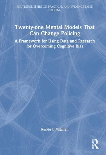 Cover image for Twenty-one Mental Models That Can Change Policing: A Framework for Using Data and Research for Overcoming Cognitive Bias