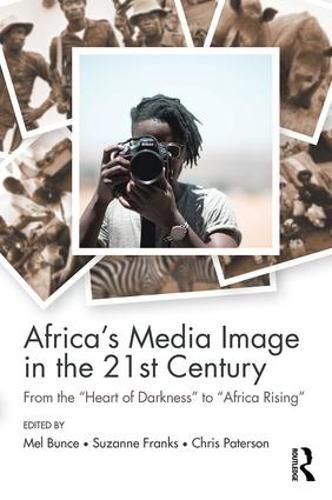 Cover image for Africa's Media Image in the 21st Century: From the  Heart of Darkness  to  Africa Rising