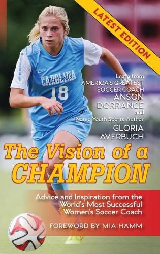 Cover image for The Vision Of A Champion: Advice And Inspiration From The World's Most Successful Women's Soccer Coach