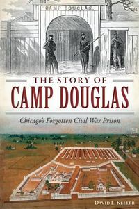 Cover image for The Story of Camp Douglas: Chicago's Forgotten Civil War Prison