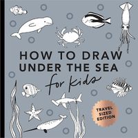 Cover image for Under the Sea: How to Draw Books for Kids with Dolphins, Mermaids, and Ocean Animals (Mini)