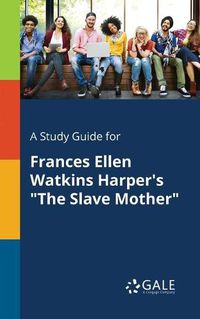 Cover image for A Study Guide for Frances Ellen Watkins Harper's The Slave Mother