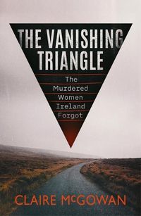 Cover image for The Vanishing Triangle: The Murdered Women Ireland Forgot