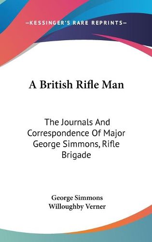 Cover image for A British Rifle Man: The Journals and Correspondence of Major George Simmons, Rifle Brigade