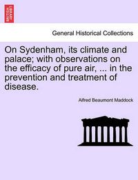 Cover image for On Sydenham, Its Climate and Palace; With Observations on the Efficacy of Pure Air, ... in the Prevention and Treatment of Disease.