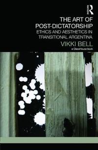 Cover image for The Art of Post-Dictatorship: Ethics and Aesthetics in Transitional Argentina