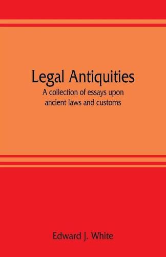 Legal antiquities: a collection of essays upon ancient laws and customs