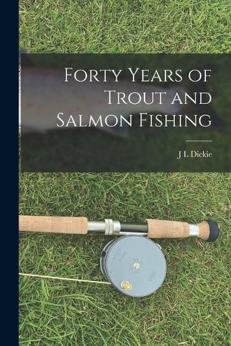 Cover image for Forty Years of Trout and Salmon Fishing