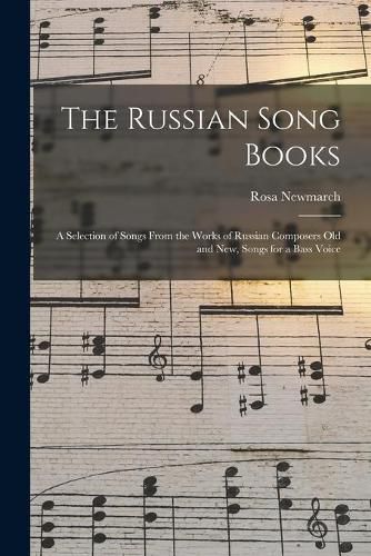 The Russian Song Books: a Selection of Songs From the Works of Russian Composers Old and New, Songs for a Bass Voice