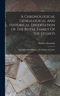 Cover image for A Chronological Genealogical And Historical Dissertation Of The Royal Family Of The Stuarts