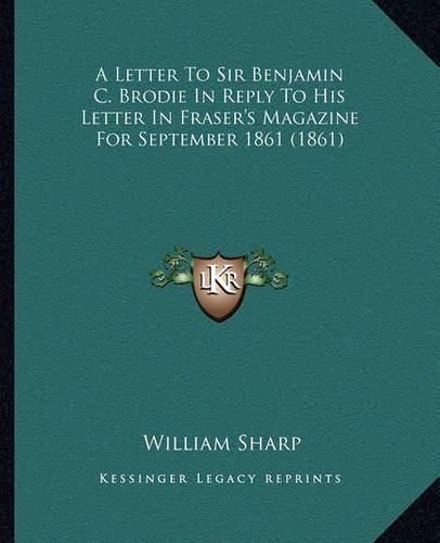A Letter to Sir Benjamin C. Brodie in Reply to His Letter in Fraser's Magazine for September 1861 (1861)