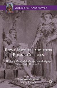 Cover image for Royal Mothers and their Ruling Children: Wielding Political Authority from Antiquity to the Early Modern Era