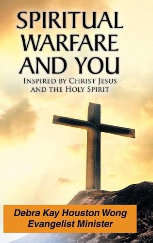 Spiritual Warfare and You: Inspired by Christ Jesus and the Holy Spirit