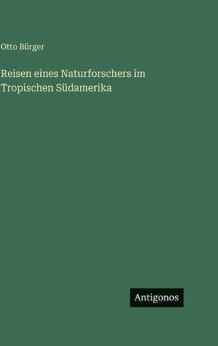 Cover image for Reisen eines Naturforschers im Tropischen Suedamerika