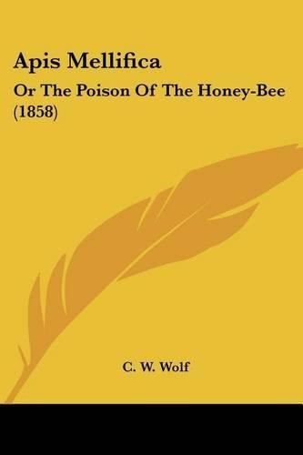 Cover image for APIs Mellifica: Or the Poison of the Honey-Bee (1858)