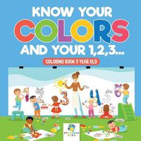 Cover image for Know Your Colors and Your 1,2,3... Coloring Book 5 Year Old