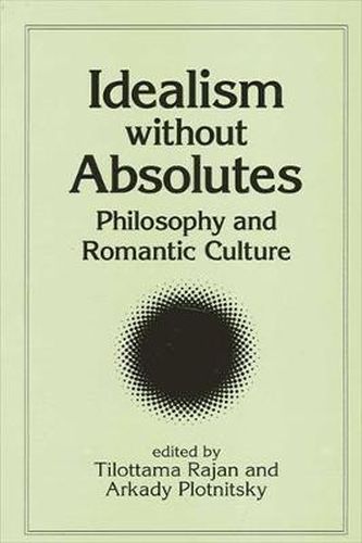 Cover image for Idealism without Absolutes: Philosophy and Romantic Culture